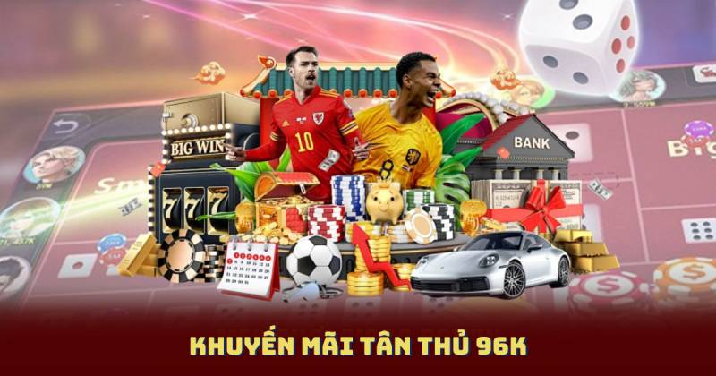 Khuyến Mãi Tân Thủ 96k – Ưu Đãi Đặc Biệt Dành Riêng Cho Bạn