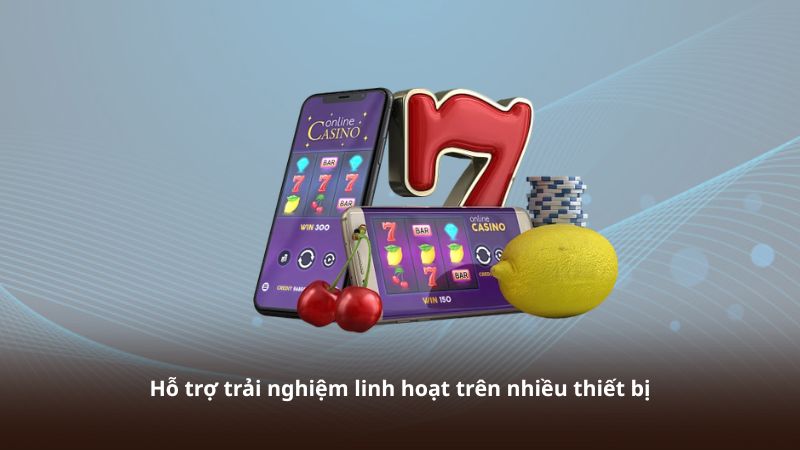 Hỗ trợ trải nghiệm linh hoạt trên nhiều thiết bị